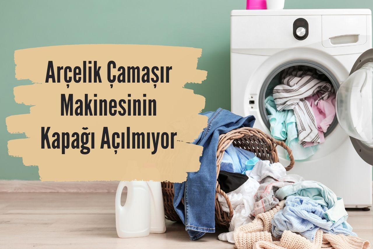 Arçelik Çamaşır Makinesinin Kapağı Açılmıyor