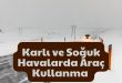 Karlı ve Soğuk Havalarda Araç Kullanma Teknikleri